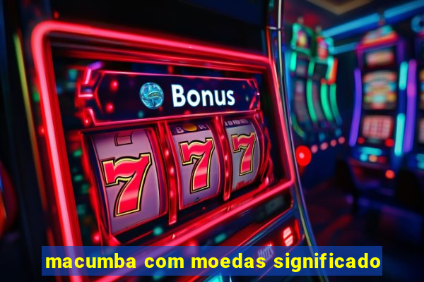 macumba com moedas significado